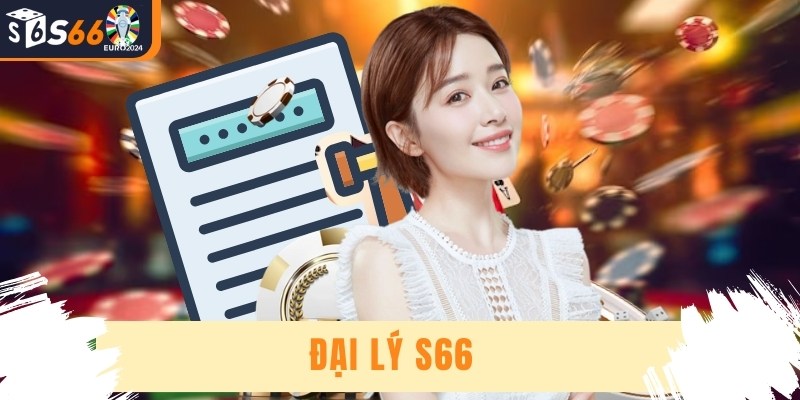 Đại Lý S66 - Cơ Hội Kiếm Tiền Hấp Dẫn Và Dễ Dàng