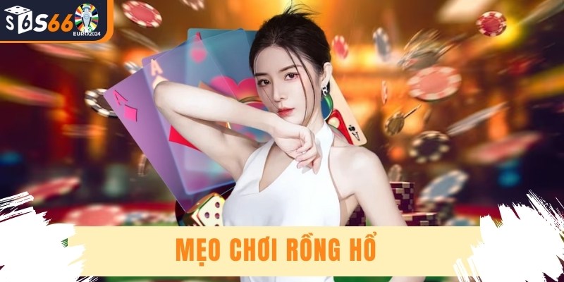Mẹo Chơi Rồng Hổ - Bí Kíp Đỉnh Cao Cứ Chơi Là Thắng